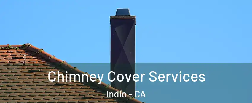  Chimney Cover Services Indio - CA