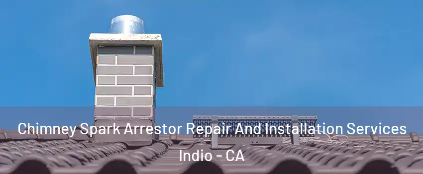  Chimney Spark Arrestor Repair And Installation Services Indio - CA