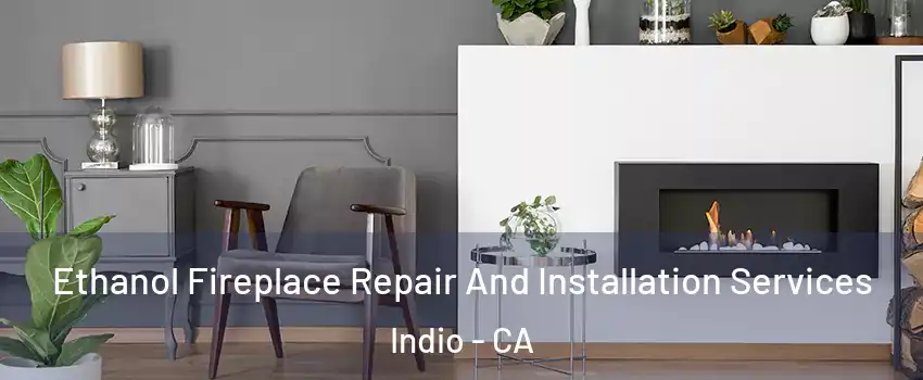  Ethanol Fireplace Repair And Installation Services Indio - CA