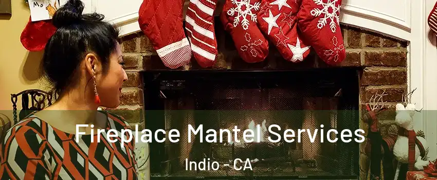  Fireplace Mantel Services Indio - CA