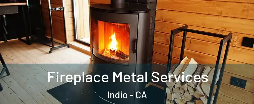  Fireplace Metal Services Indio - CA