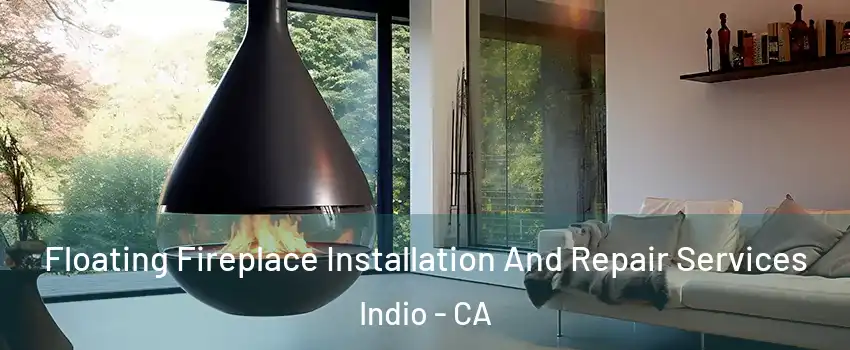  Floating Fireplace Installation And Repair Services Indio - CA