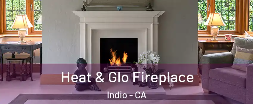 Heat & Glo Fireplace Indio - CA