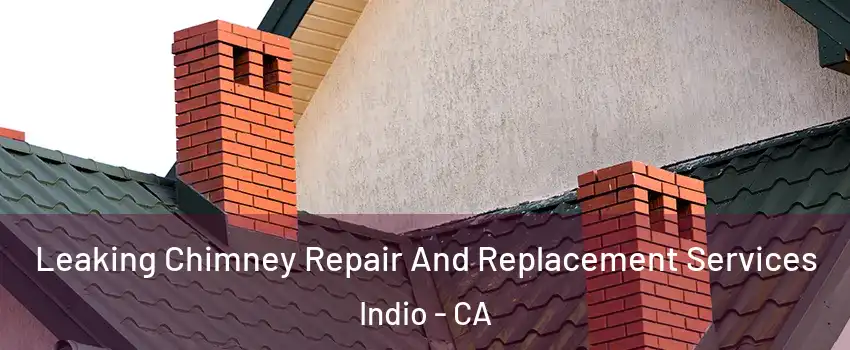  Leaking Chimney Repair And Replacement Services Indio - CA