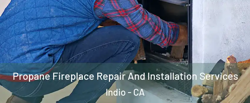  Propane Fireplace Repair And Installation Services Indio - CA