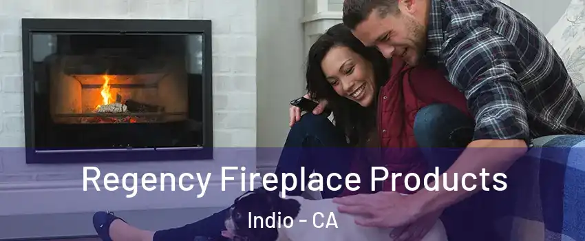  Regency Fireplace Products Indio - CA