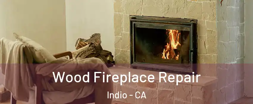  Wood Fireplace Repair Indio - CA